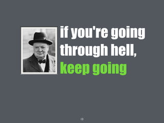 13
if you're going
through hell,
keep going
 