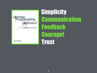 29
Simplicity
Communication
Feedback
Courage!
Trust
 