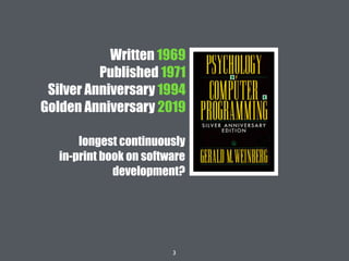 3
Written 1969
Published 1971
Silver Anniversary 1994
Golden Anniversary 2019
longest continuously
in-print book on software
development?
 