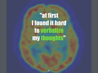 34
"at first
I found it hard
to verbalize
my thoughts"
 