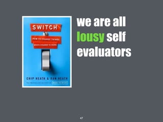 47
we are all
lousy self
evaluators
 