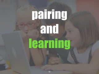 52
pairing
and
learning
 