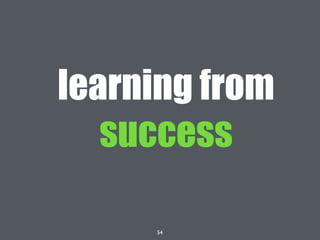 54
learning from
success
 
