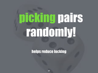 60
picking pairs
randomly!
helps reduce locking
 