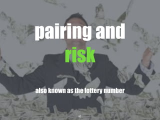 62
pairing and
risk
also known as the lottery number
 