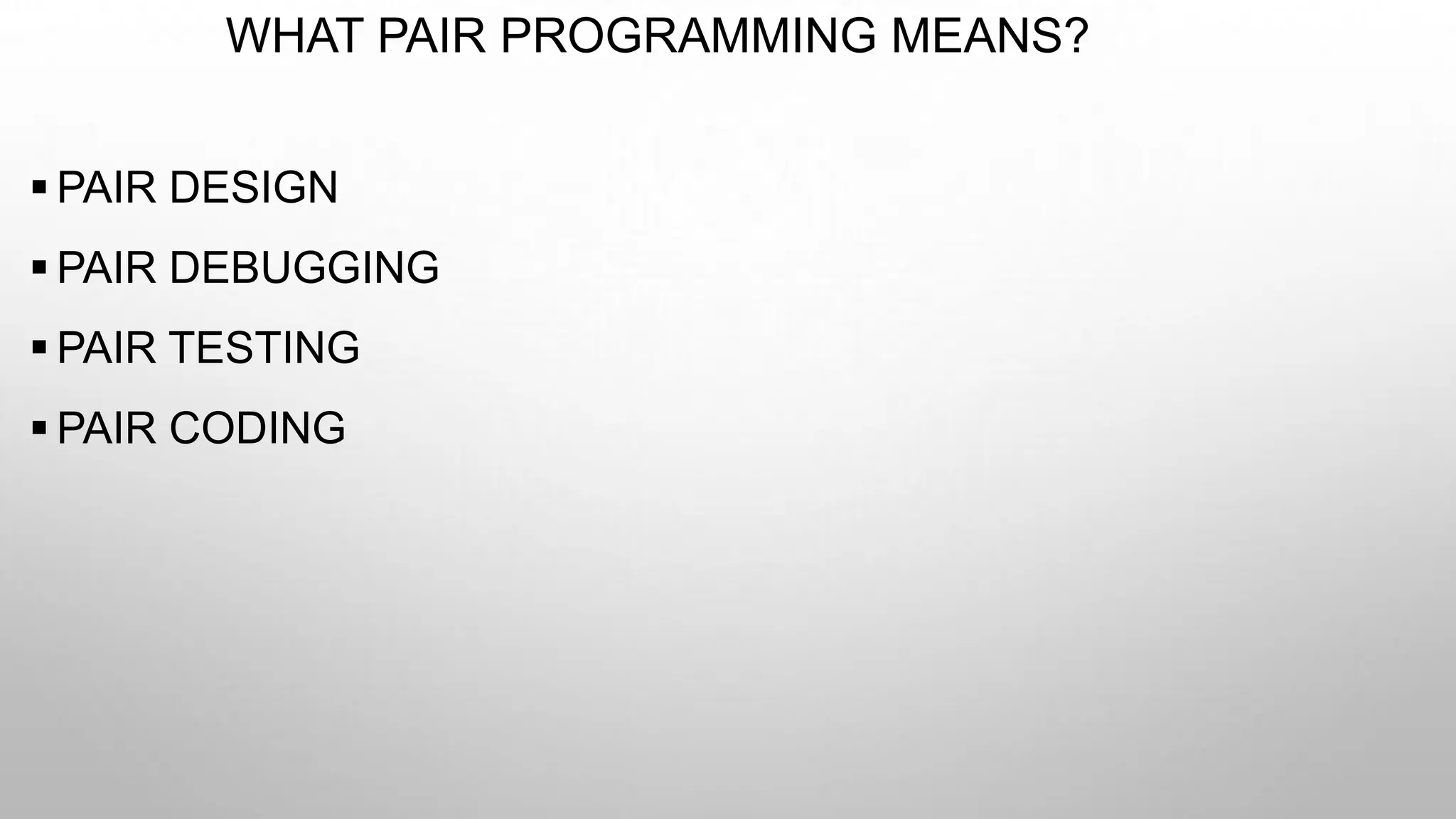 WHAT PAIR PROGRAMMING MEANS?
 PAIR DESIGN
 PAIR DEBUGGING
 PAIR TESTING
 PAIR CODING
 