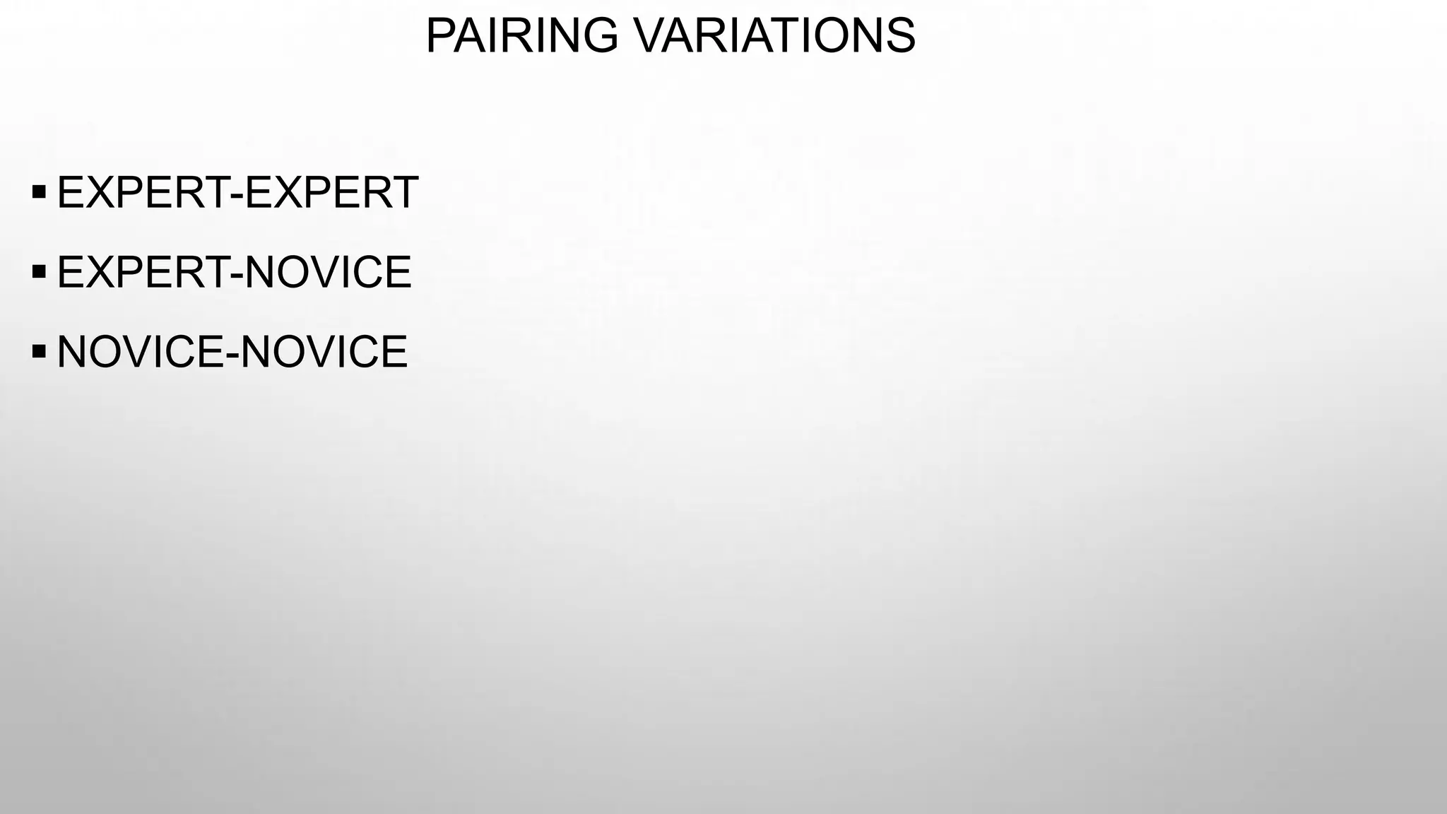 PAIRING VARIATIONS
 EXPERT-EXPERT
 EXPERT-NOVICE
 NOVICE-NOVICE
 