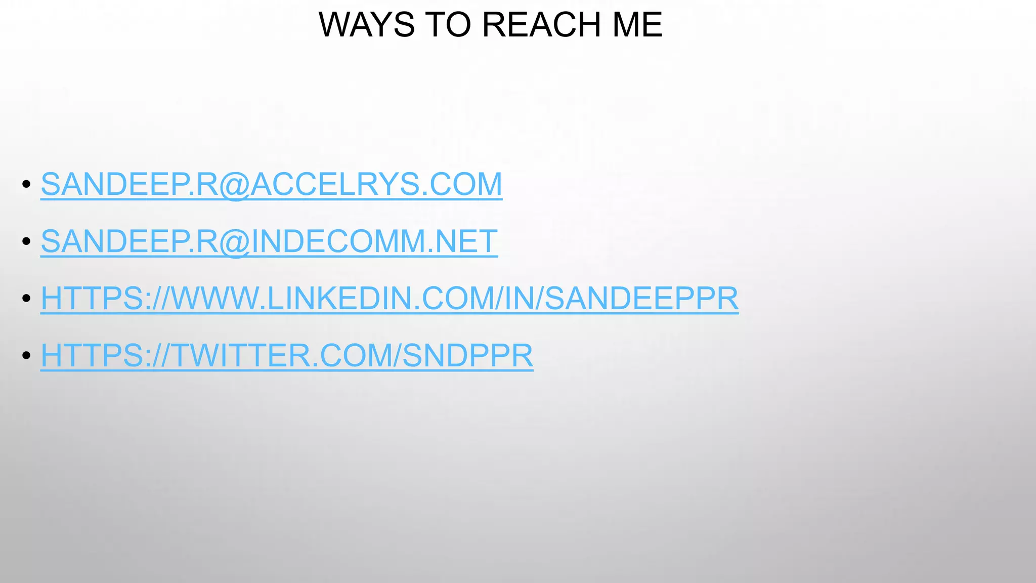 WAYS TO REACH ME
• SANDEEP.R@ACCELRYS.COM
• SANDEEP.R@INDECOMM.NET
• HTTPS://WWW.LINKEDIN.COM/IN/SANDEEPPR
• HTTPS://TWITTER.COM/SNDPPR
 