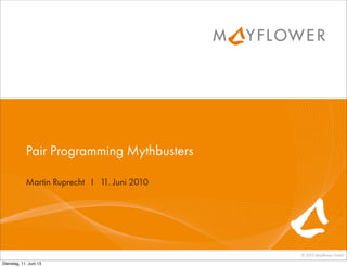 © 2010 Mayﬂower GmbH
Martin Ruprecht I 11. Juni 2010
Pair Programming Mythbusters
Dienstag, 11. Juni 13
 