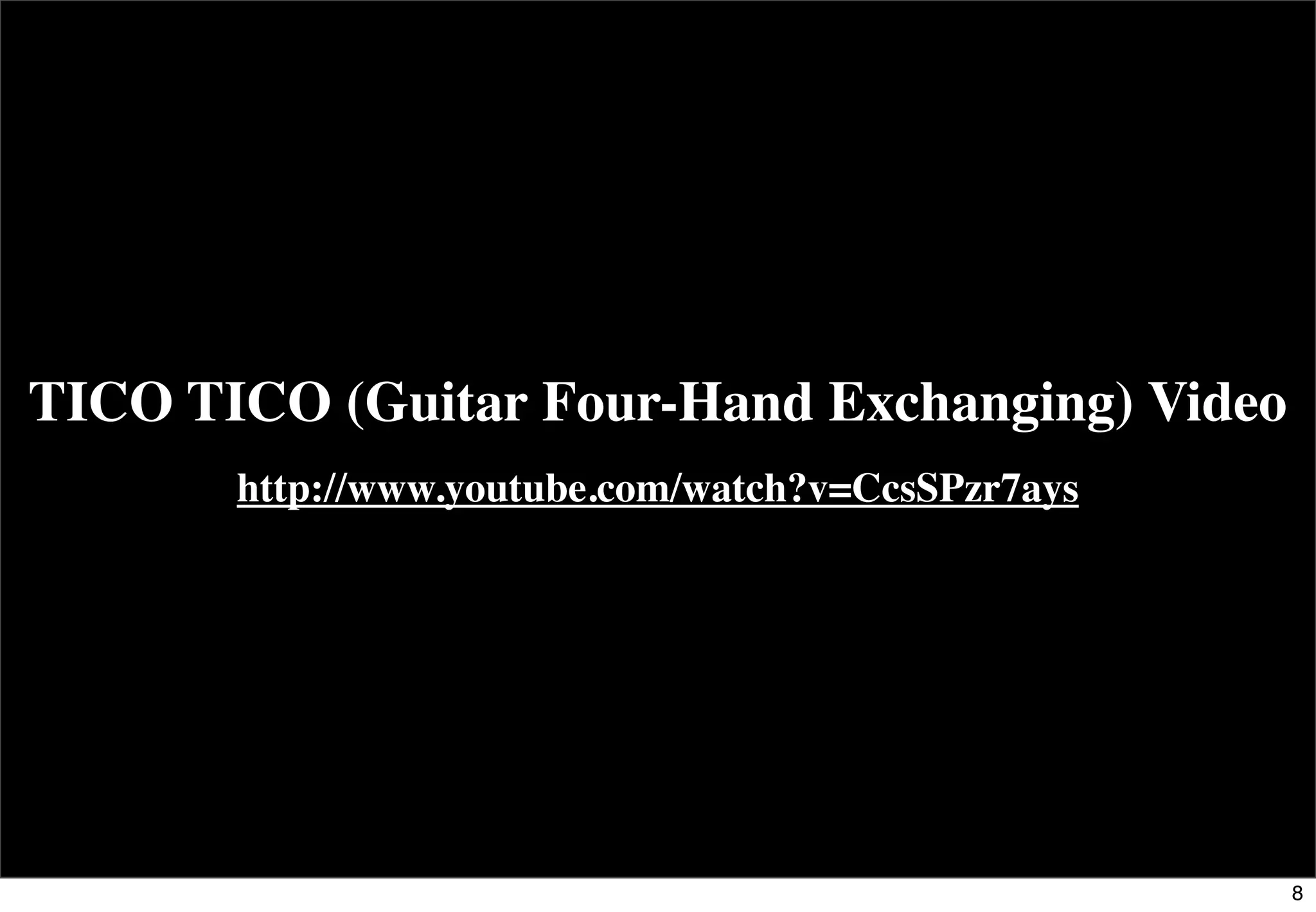 TICO TICO (Guitar Four-Hand Exchanging) Video
       http://www.youtube.com/watch?v=CcsSPzr7ays




                                                    8
 