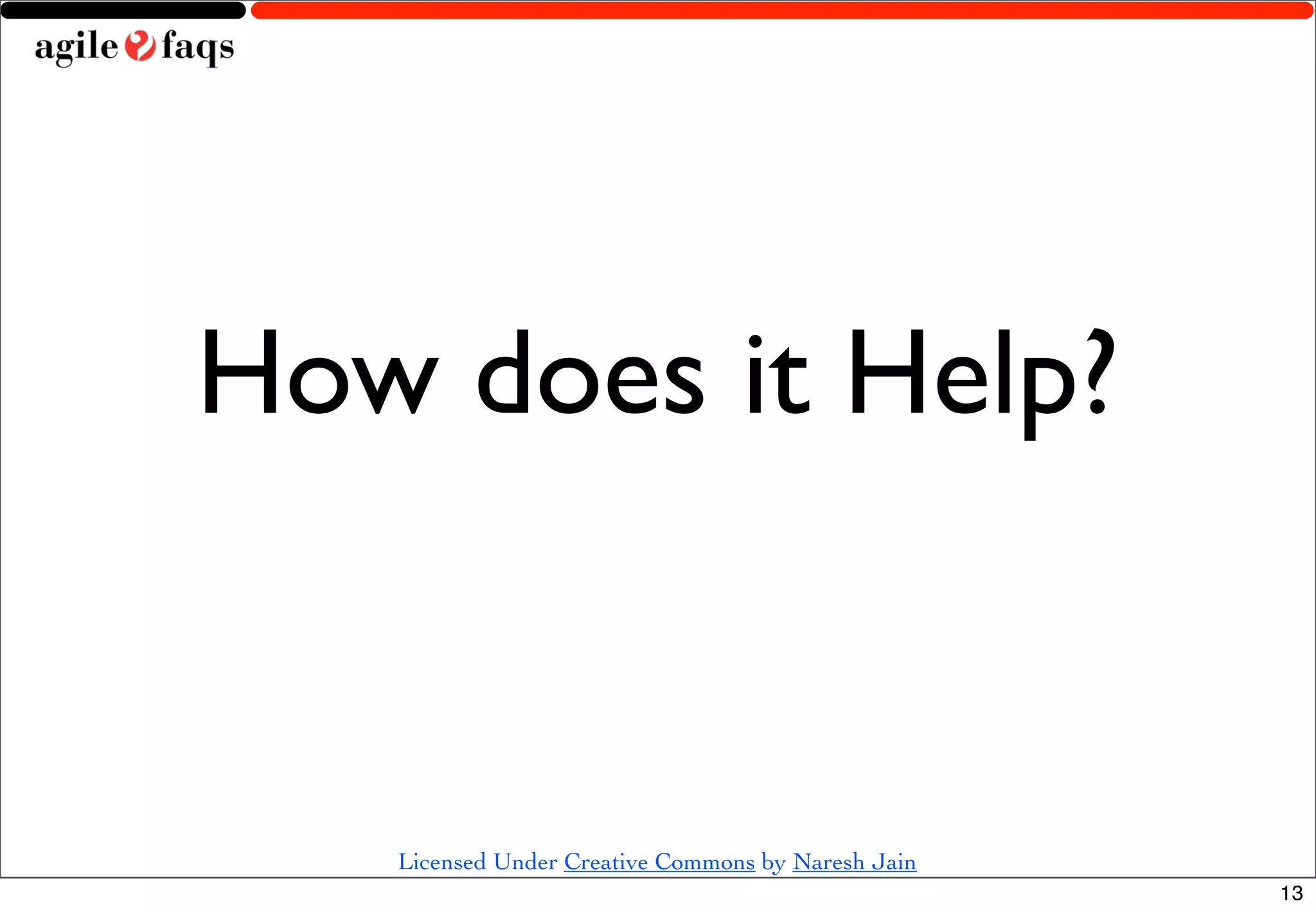 How does it Help?


   Licensed Under Creative Commons by Naresh Jain
                                                    13
 