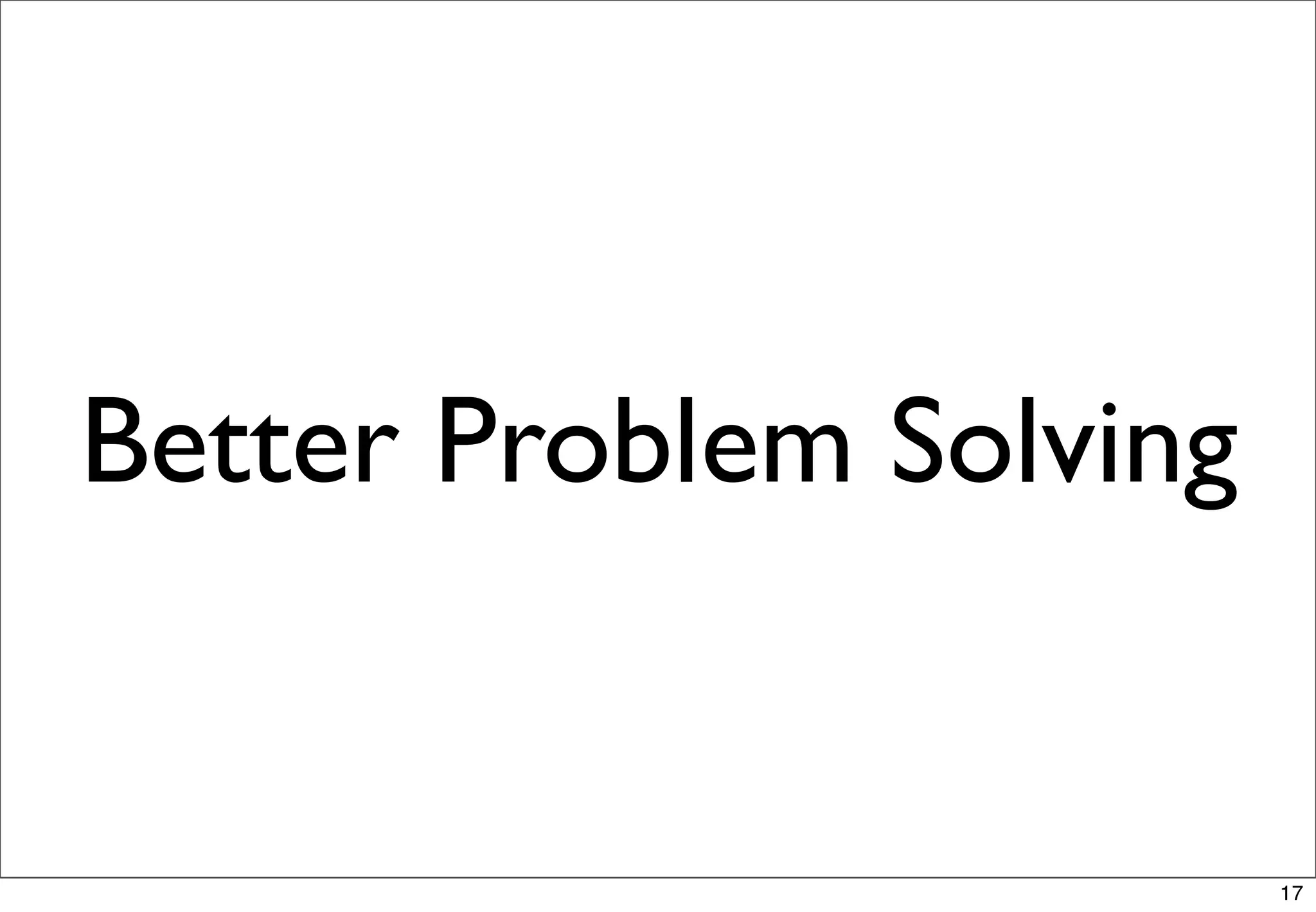 Better Problem Solving


                         17
 