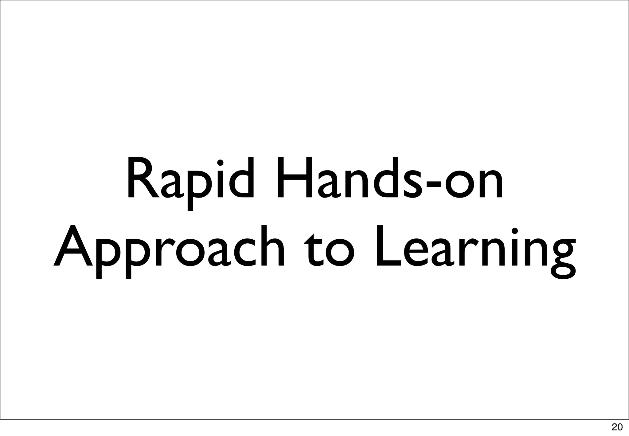 Rapid Hands-on
Approach to Learning

                       20
 