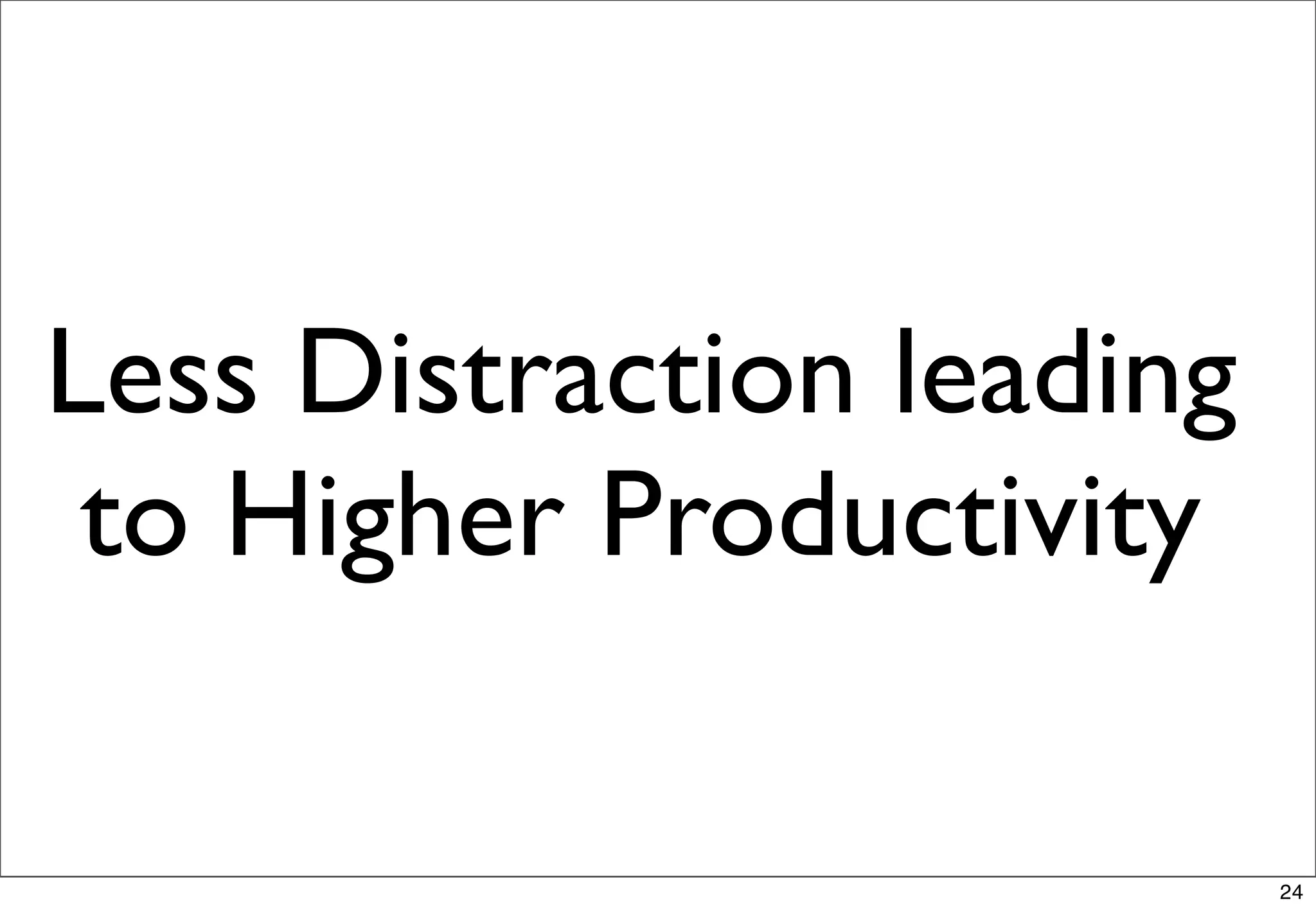 Less Distraction leading
 to Higher Productivity

                           24
 