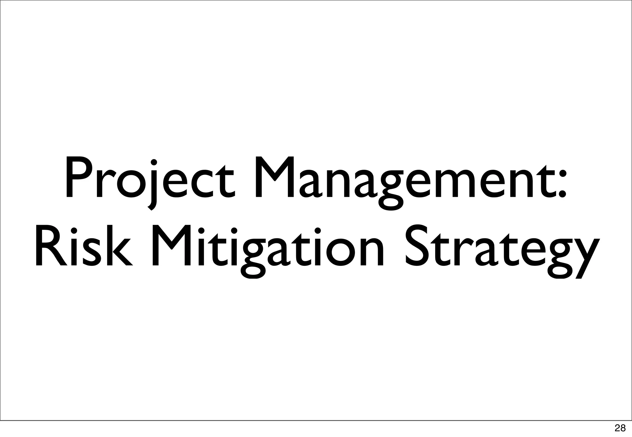 Project Management:
Risk Mitigation Strategy

                           28
 