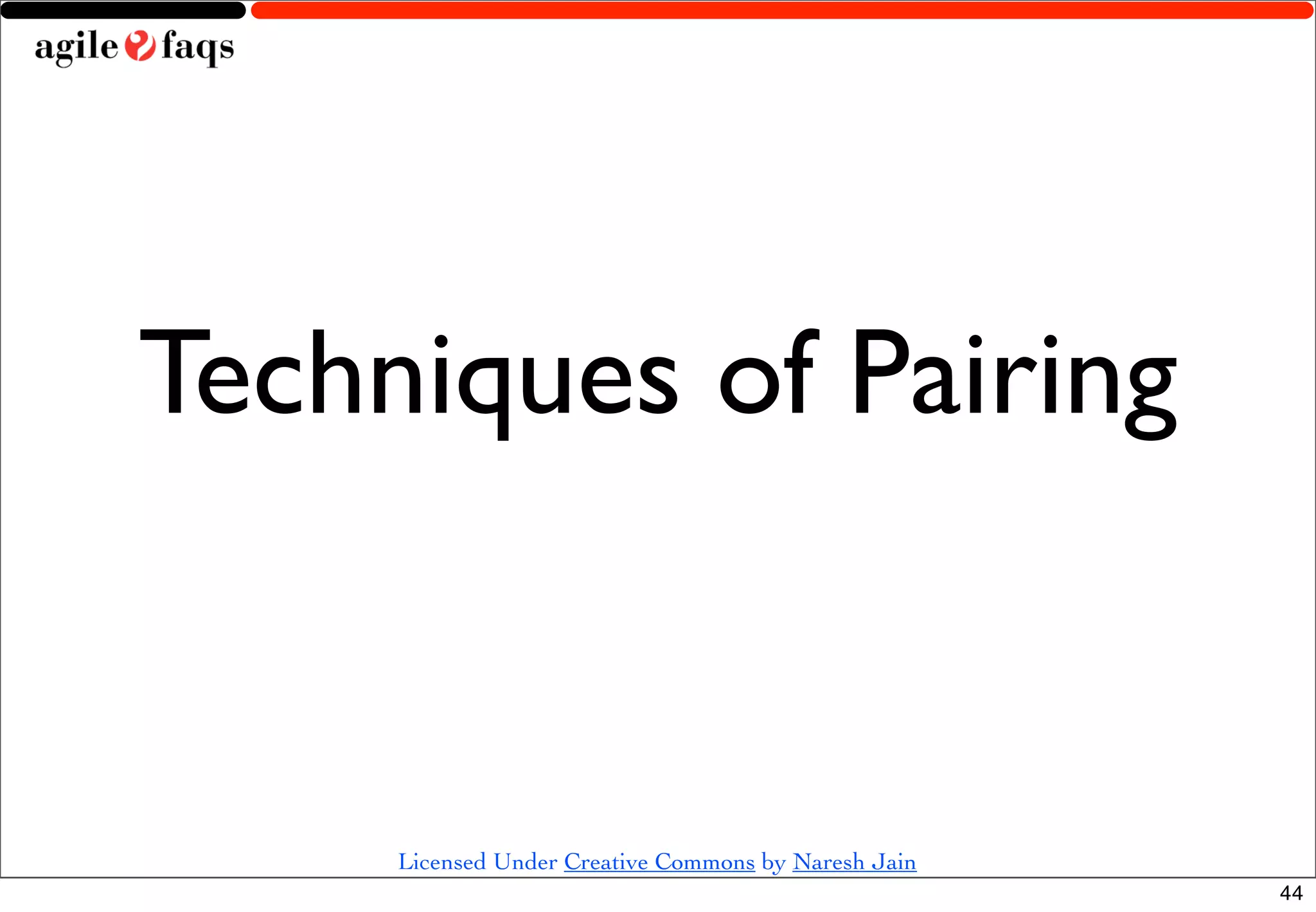 Techniques of Pairing


     Licensed Under Creative Commons by Naresh Jain
                                                      44
 