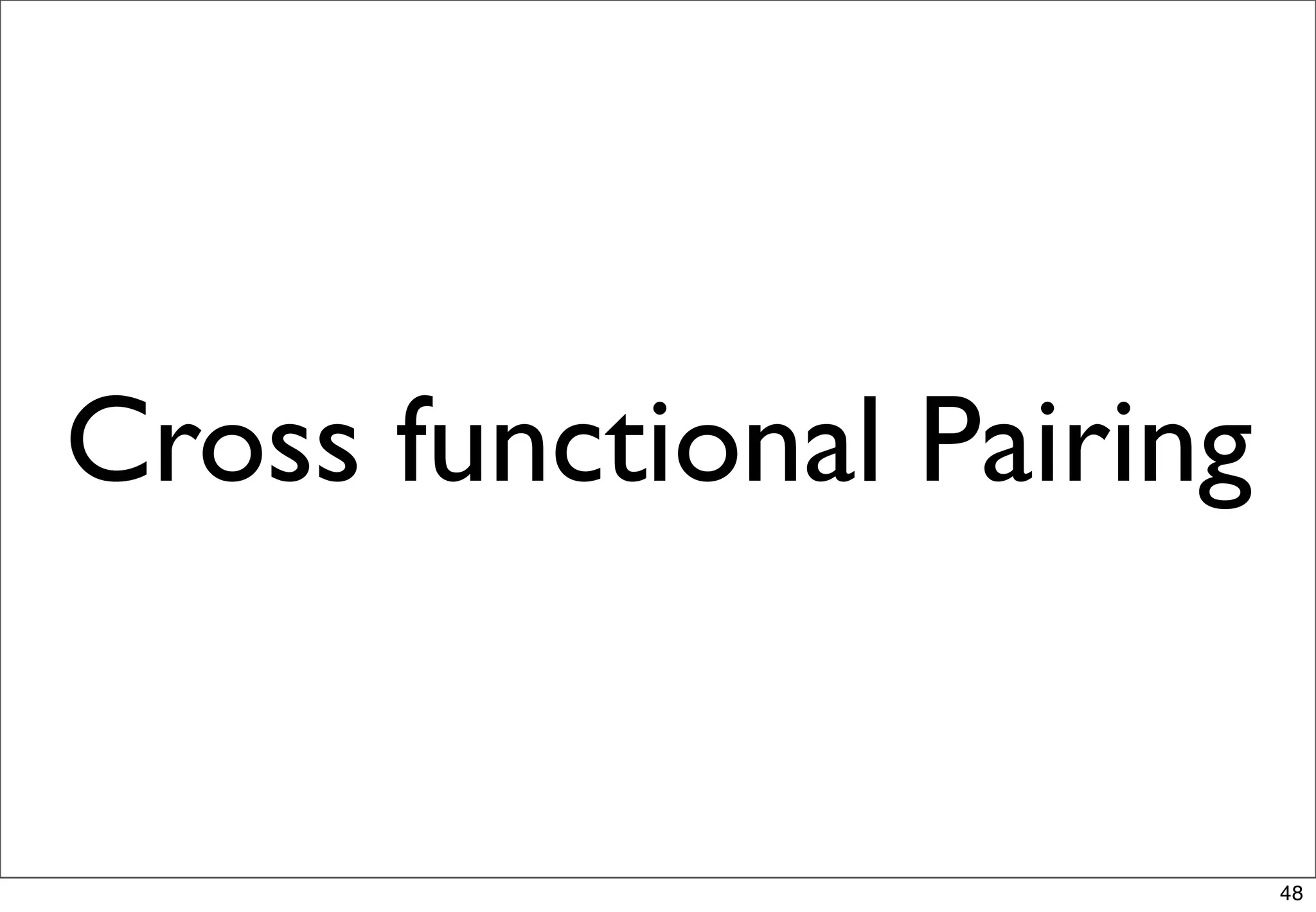 Cross functional Pairing


                           48
 