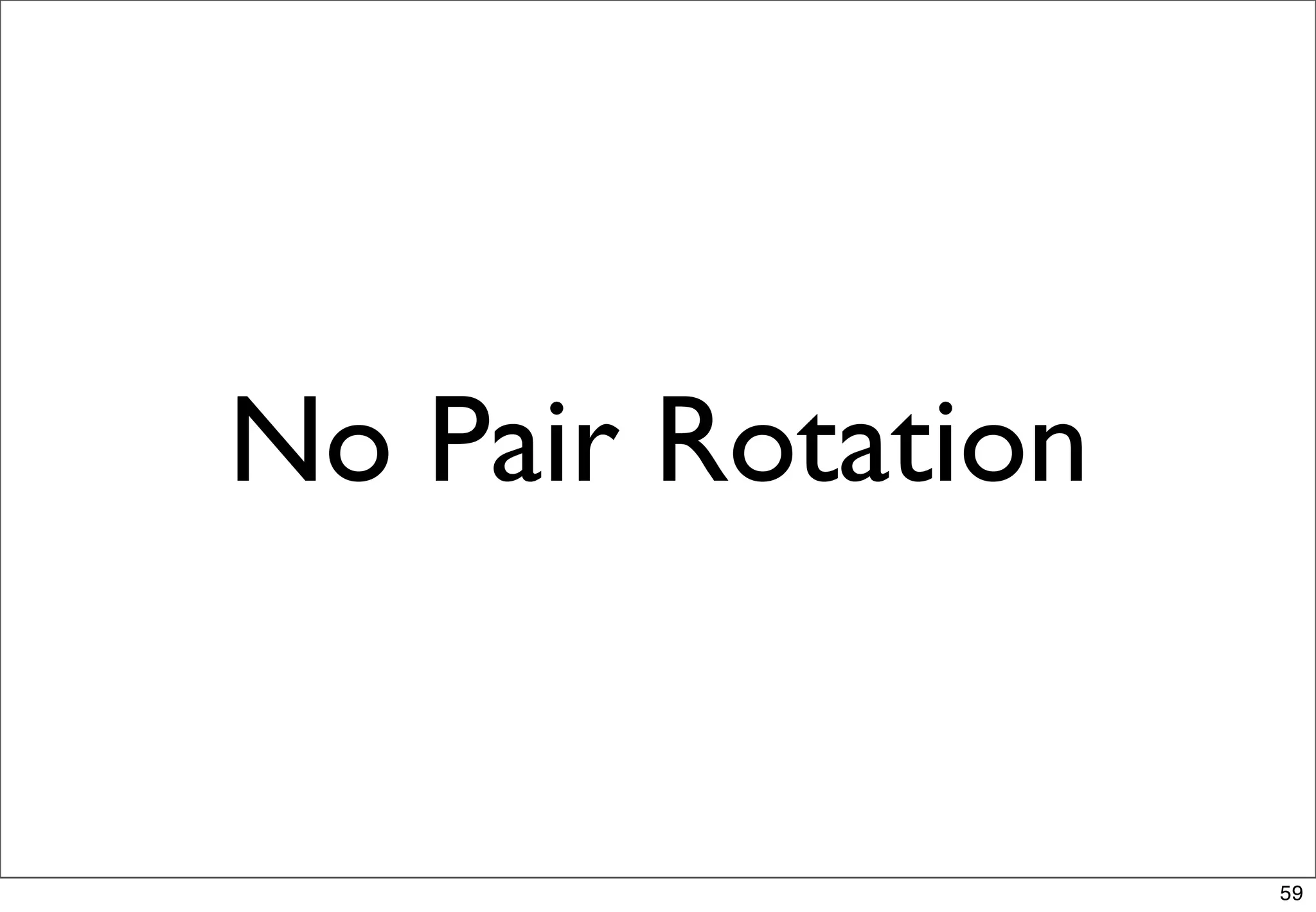 No Pair Rotation


                   59
 