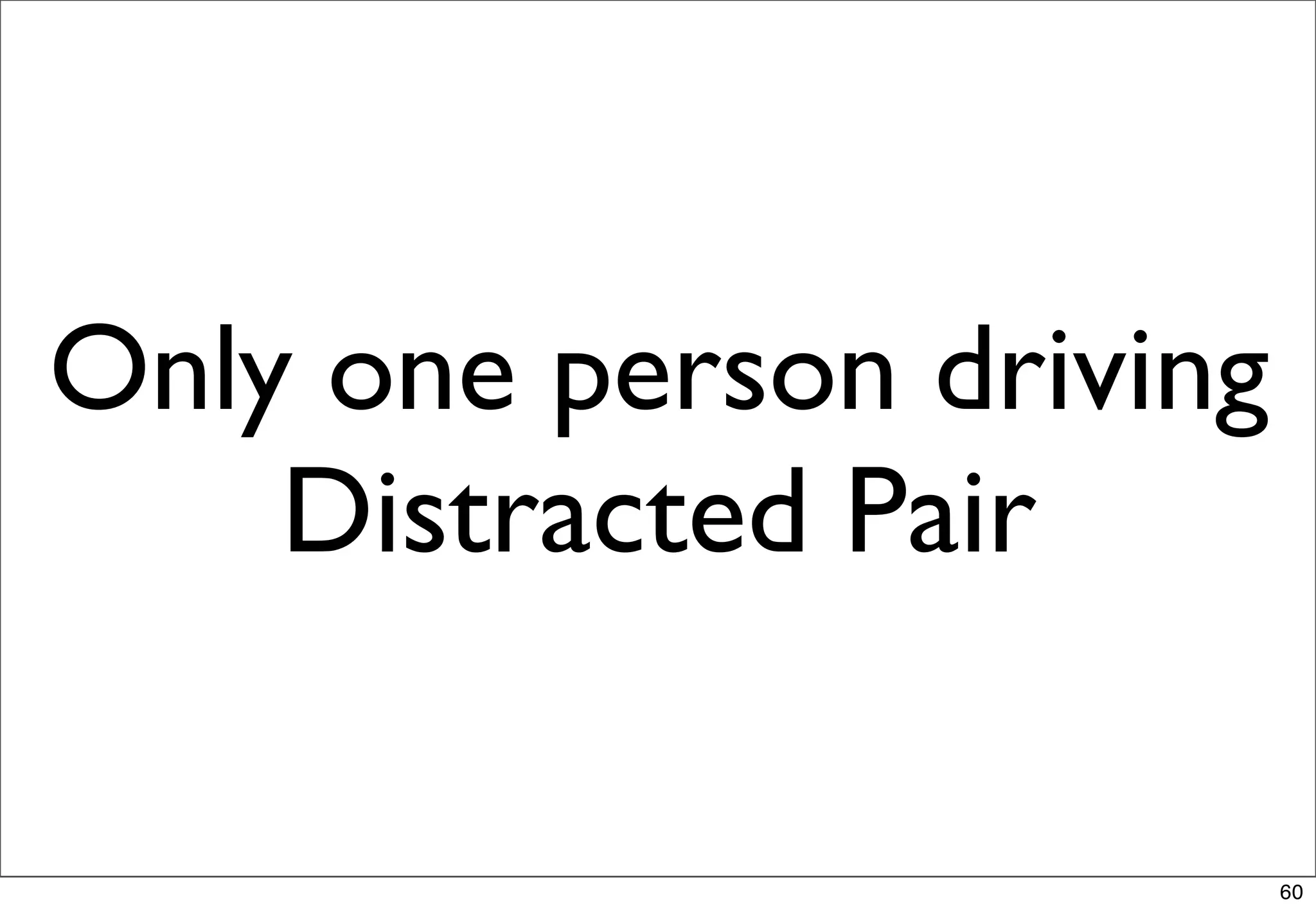 Only one person driving
    Distracted Pair

                          60
 