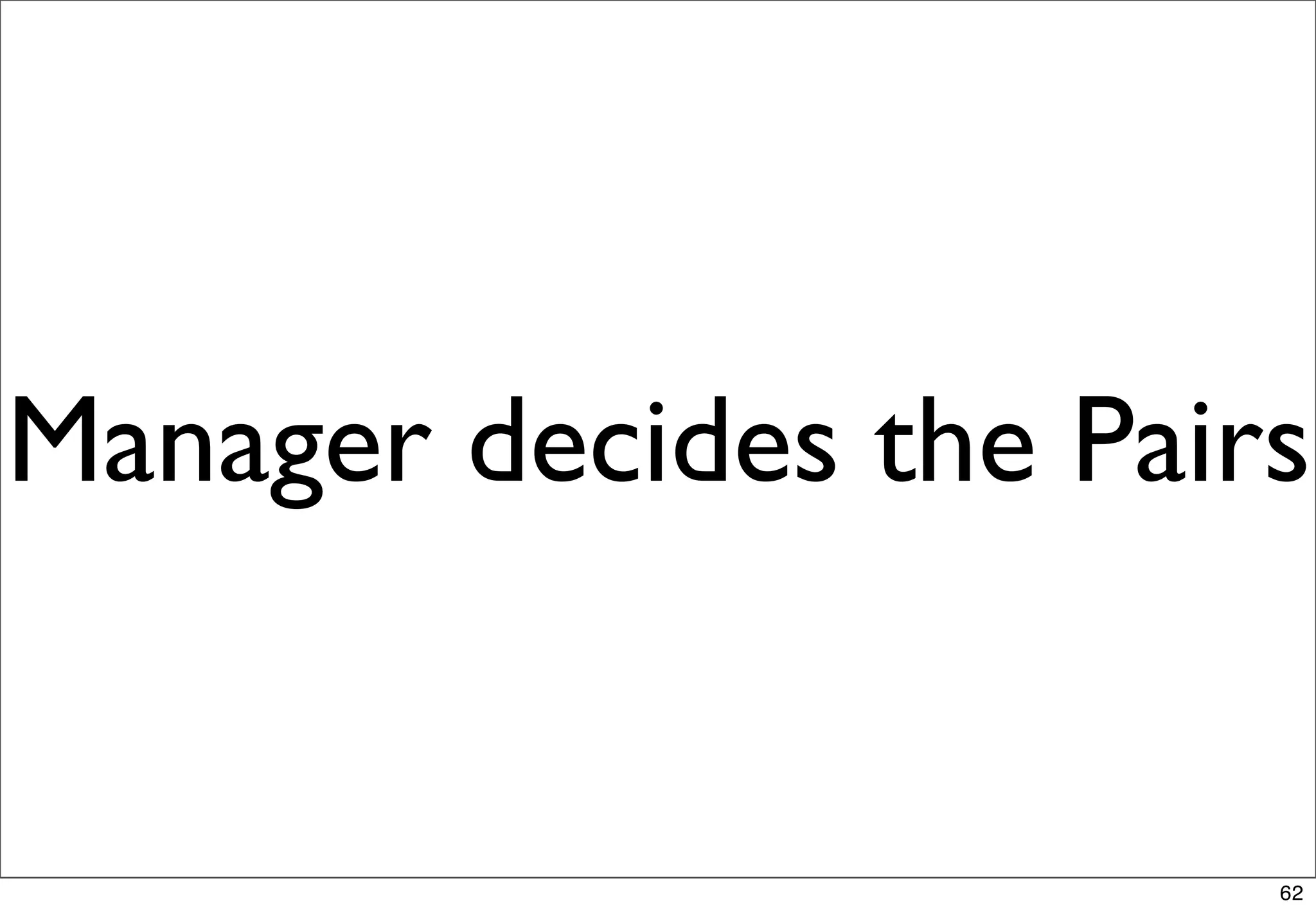 Manager decides the Pairs


                        62
 