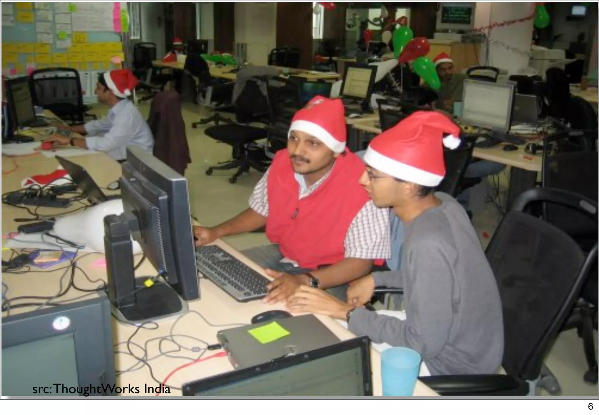 src: ThoughtWorks India
                          6
 