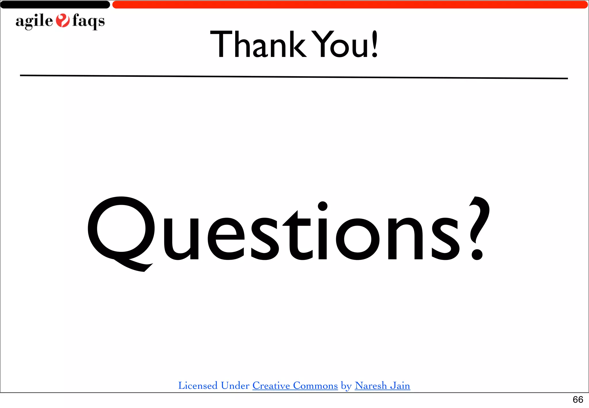 Thank You!




Questions?
  Licensed Under Creative Commons by Naresh Jain
                                                   66
 