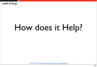 How does it Help?


   Licensed Under Creative Commons by Naresh Jain
                                                    13
 