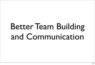 Better Team Building
and Communication

                       27
 