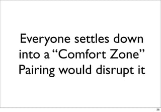 Everyone settles down
into a “Comfort Zone”
Pairing would disrupt it

                           38
 