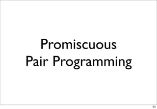 Promiscuous
Pair Programming

                   53
 