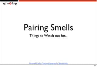 Pairing Smells
 Things to Watch out for...




 Licensed Under Creative Commons by Naresh Jain
                                                  57
 