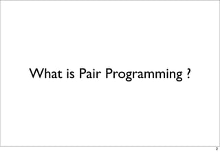 What is Pair Programming ?




                             2
 