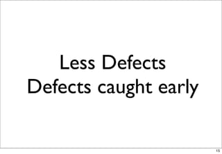 Less Defects
Defects caught early

                       15
 