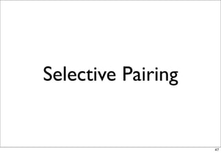 Selective Pairing


                    47
 
