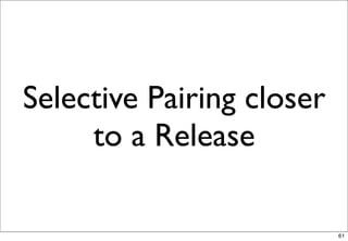 Selective Pairing closer
     to a Release

                           61
 