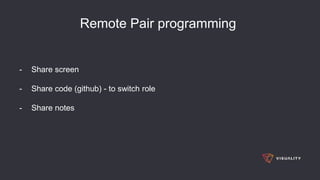 Remote Pair programming
- Share screen
- Share code (github) - to switch role
- Share notes
 
