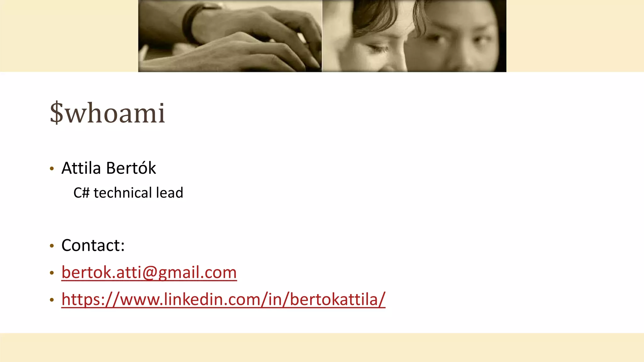 $whoami
• Attila Bertók
C# technical lead
• Contact:
• bertok.atti@gmail.com
• https://www.linkedin.com/in/bertokattila/
 