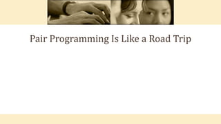 Pair Programming Is Like a Road Trip
 