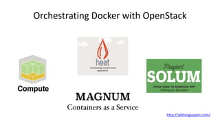Orchestrating Docker with OpenStack
http://allthingsopen.com/
 