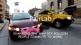 PairLab
CHANGING THE WAY SIX MILLION
PEOPLE COMMUTE TO WORK.
 