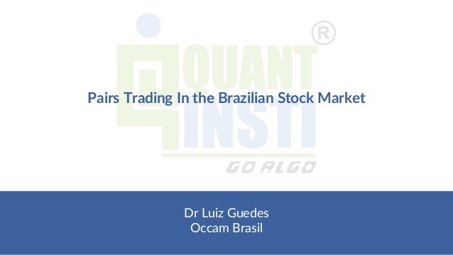 Dr Luiz Guedes
Occam Brasil
Pairs Trading In the Brazilian Stock Market
 
