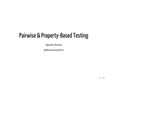 Pairwise & Property-Based Testing
Agustín Ramos
@MachinesAreUs
1 / 37
 