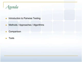 Agenda

   Introduction to Pairwise Testing

   Methods / Approaches / Algorithms

   Comparison

   Tools
 