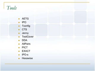 Tools
           AETG
           IPO
           Tconfig
           CTS
           Jenny
           TestCover
           DDA
           AllPairs
           PICT
           EXACT
           IPO-s
           Hexawise
 