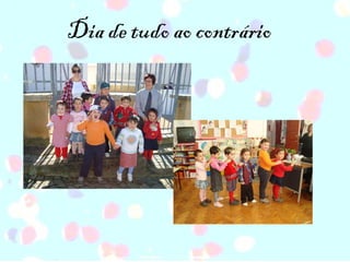 Dia de tudo ao contrário 