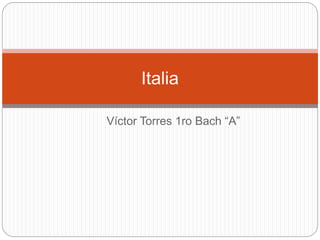 Víctor Torres 1ro Bach “A”
Italia
 