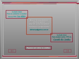 CLIQUE AQUI Para se cadastrar e receber Novos PPS   Isa slides Música: Ernesto Cortazar Child wings.wav texto: Dr. Carlos Hecktheuer Formatação: Isa Quintanilha [email_address]   CLIQUE AQUI Para receber outros  PPS do   Castelo dos Sonhos Repasse sem retirar os créditos 