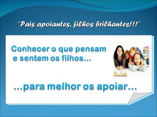 “ Pais apoiantes, filhos brilhantes!!!” 