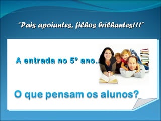 A entrada no 5º ano… “ Pais apoiantes, filhos brilhantes!!!” 