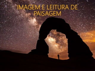 IMAGEM E LEITURA DE
PAISAGEM
 